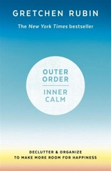 Outer Order Inner Calm : Declutter and Organize to Make More Room for Happiness - Gretchen Rubin