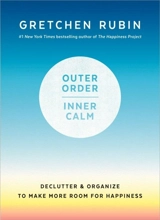 Outer Order, Inner Calm : Declutter and Organize to Make More Room for Happiness - Gretchen Rubin