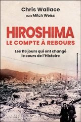 Hiroshima : le compte à rebours : les 116 jours qui ont changé le cours de l'histoire - Chris Wallace