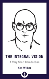 The Integral Vision : A Very Short Introduction - Ken Wilber