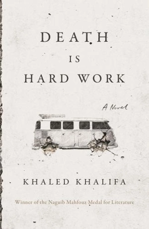Death Is Hard Work - Khaled Khalifa
