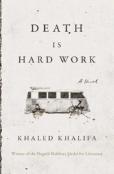 Death Is Hard Work - Khaled Khalifa