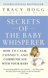 Secrets of the Baby Whisperer : How to Calm, Connect and Communicate with Your Baby - Tracy Hogg