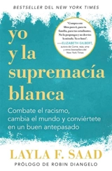 La supremacia blanca y yo : Combate el racismo, cambia el mundo y : conviertete en un buen ancestro - Layla F. Saad