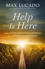 Help Is Here : Finding Fresh Strength and Purpose in the Power of the Holy Spirit - Max Lucado
