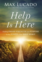 Help Is Here : Finding Fresh Strength and Purpose in the Power of the Holy Spirit - Max Lucado