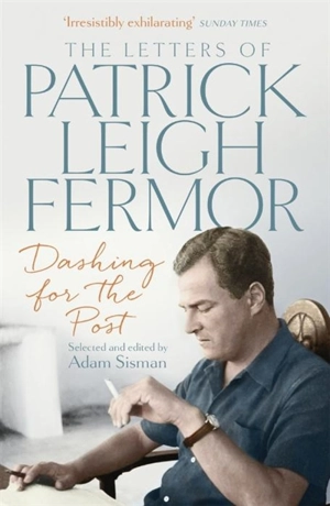 Dashing for the Post : The Letters of Patrick Leigh Fermor - Patrick Leigh Fermor