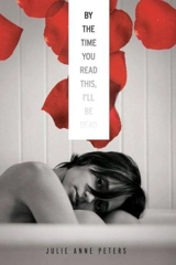 By the Time You Read this, I'll be Dead - Julie Anne Peters