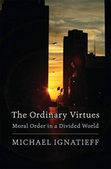 The Ordinary Virtues : Moral Order in a Divided World - Michael Ignatieff