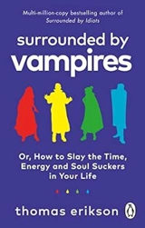 Surrounded by Vampires : Or, How to Slay the Time, Energy and Soul Suckers in Your Life - Thomas Erikson