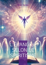 L'Evangile selon le Spiritisme : Exploration spirite des enseignements du Christ : une nouvelle interprétation des maximes morales et du monde spirituel - Kardec, Allan
