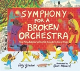 Symphony for a Broken Orchestra : How Philadelphia Collected Sounds to Save Music - Amy Ignatow