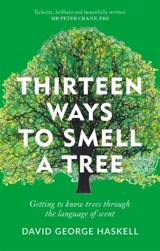 Thirteen Ways to Smell a Tree : Getting to know trees through the language of scent - David George Haskell