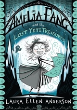 Amelia Fang and the Lost Yeti Treasures - Laura Ellen Anderson