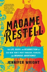 Madame Restell : The Life, Death, and Resurrection of Old New York's Most Fabulous - Jennifer Wright