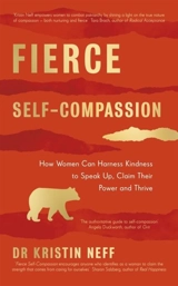 Fierce Self-Compassion : How Women Can Harness Kindness to Speak Up, Claim Their Power - Kristin Neff