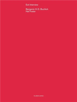 Exit Interview : Benjamin Buchloh in conversation with Hal Foster - Buchloh, Benjamin H D