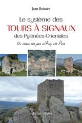 Le système des tours à signaux des Pyrénées-Orientales : ou Dans les pas d'Anny de Pous - Jean Boissée