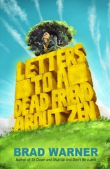 Letters to a Dead Friend About Zen - Brad Warner