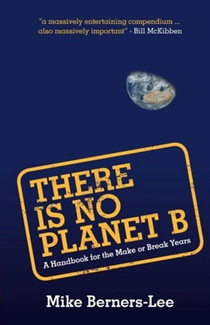 There Is No Planet B - Mike Berners-Lee