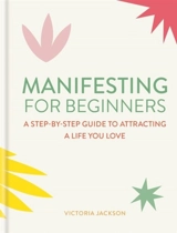 Manifesting for Beginners : A step-by-step guide to attracting a life you love - Victoria Jackson