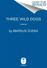 Three Wild Dogs (and the Truth) - Markus Zusak