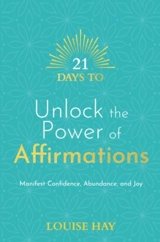 21 Days to Unlock the Power of Affirmations - Louise Hay