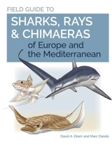Field Guide to Sharks, Rays and Chimaeras of Europe : and the Mediterranean - David A. Ebert