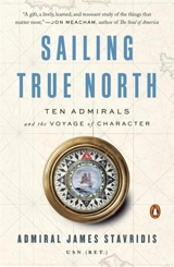 Sailing True North : Ten Admirals and the Voyage of Character - James Stavridis