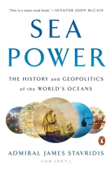 Sea Power : The History and Geopolitics of the World's Oceans - James Stavridis