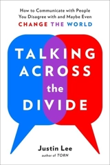 Talking Across the Divide : How to Communicate With People You Disagree With - Lee, Justin