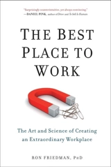 The Best Place to Work : The Art and Science of Creating an Extraordinary Workplace - Ron J. Friedman