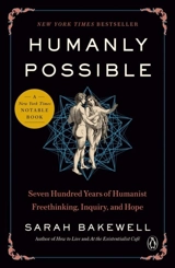 Humanly Possible : Seven Hundred Years of Humanist Freethinking, Inquiry, and Hope - Sarah Bakewell