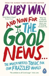 And Now For The Good News... : The much-needed tonic for our frazzled world - Ruby Wax