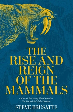The Rise and Reign of the Mammals : A New History, from the Shadow of the Dinosaurs to Us - Steve Brusatte
