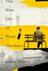 The New Life of Hugo Gardner : A Novel - Louis Begley