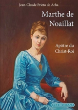 Marthe de Noaillat : apôtre du Christ-Roi - Jean-Claude Prieto de Acha