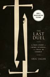 The Last Duel (Movie Tie-In) : A True Story of Crime, Scandal, and Trial by Combat - Eric Jager