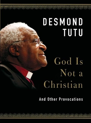 God Is Not a Christian : And Other Provocations - Desmond Tutu