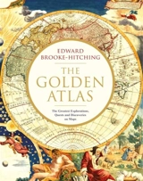 The Golden Atlas : The Greatest Explorations, Quests and Discoveries on Maps - Edward Brooke-Hitching