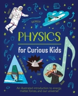 Physics for Curious Kids : An Illustrated Introduction to Energy, Matter, Forces, Our Universe - Laura Baker