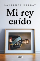 Mi rey caido / My Fallen King - Laurence Debray