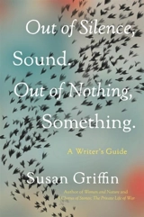 Out of Silence, Sound. Out of Nothing, Something. : A Writers Guide - Griffin, Susan