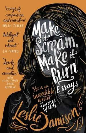 Make It Scream, Make it Burn - Leslie Jamison