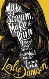 Make it Scream, Make it Burn - Leslie Jamison