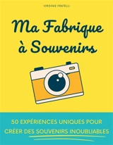 Ma Fabrique à Souvenirs : 50 expériences uniques pour créer des souvenirs inoubliables - Fratelli, Virginie