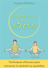 Libérez-vous du stress : Techniques efficaces pour retrouver la sérénité au quotidien - Fratelli, Virginie