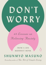 Don't Worry : 48 Lessons on Relieving Anxiety from a Zen Buddhist Monk - Shunmyo Masuno