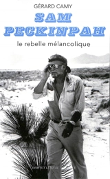 Sam Peckinpah : le rebelle mélancolique - Gérard Camy
