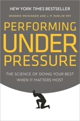 Performing Under Pressure : The Science of Doing Your Best When It Matters Most - Weisinger, Hendrie